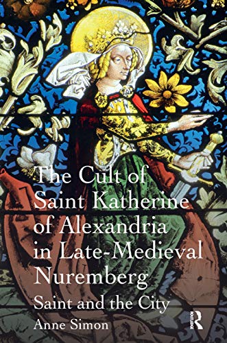 9781138379725: The Cult of Saint Katherine of Alexandria in Late-Medieval Nuremberg