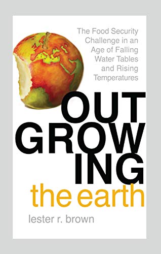 Imagen de archivo de Outgrowing the Earth: The Food Security Challenge in an Age of Falling Water Tables and Rising Temperatures a la venta por Chiron Media