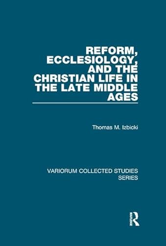 Stock image for Reform, Ecclesiology, and the Christian Life in the Late Middle Ages for sale by Blackwell's