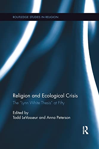 9781138386112: Religion and Ecological Crisis: The “Lynn White Thesis” at Fifty (Routledge Studies in Religion)
