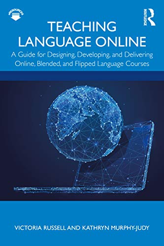 9781138387003: Teaching Language Online: A Guide for Designing, Developing, and Delivering Online, Blended, and Flipped Language Courses