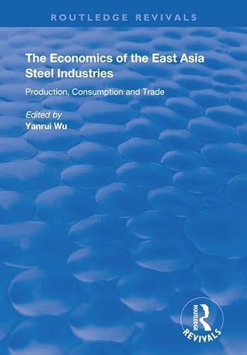 9781138387263: The Economics of the East Asia Steel Industries: Production, Consumption and Trade