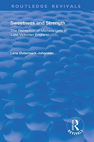 9781138387492: Sweetness and Strength: The Reception of Michelangelo in Late Victorian England (Routledge Revivals)