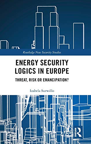Stock image for Energy Security Logics in Europe: Threat, Risk or Emancipation? (Routledge New Security Studies) for sale by Chiron Media