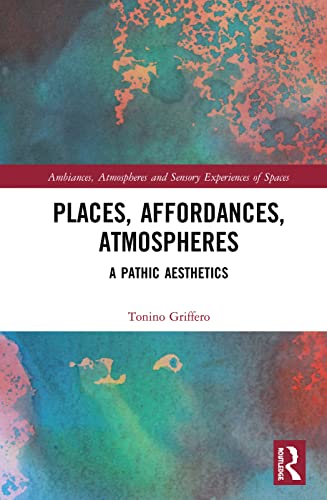 Stock image for Places, Affordances, Atmospheres: A Pathic Aesthetics (Ambiances, Atmospheres and Sensory Experiences of Spaces) for sale by Books Puddle