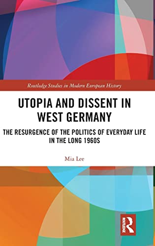Imagen de archivo de Utopia and Dissent in West Germany: The Resurgence of the Politics of Everyday Life in the Long 1960s (Routledge Studies in Modern European History) a la venta por Chiron Media