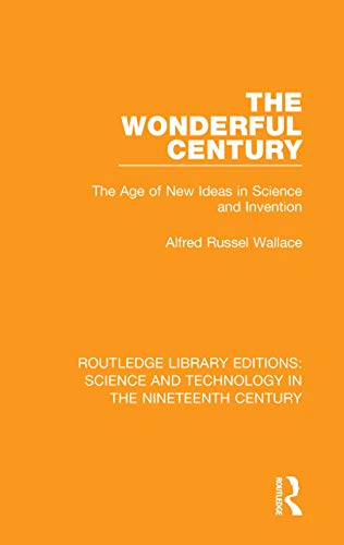 Beispielbild fr Routledge Library Editions: Science and Technology in the Nineteenth Century: The Wonderful Century: The Age of New Ideas in Science and Invention (Volume 10) zum Verkauf von Books From California
