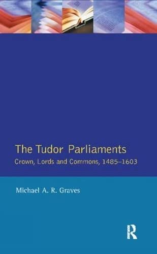 9781138408074: The Tudor Parliaments,The Crown,Lords and Commons,1485-1603: Crown, Lords and Commons, 1485–1603 (Studies In Modern History)