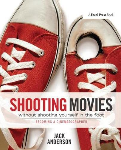 9781138410619: Shooting Movies Without Shooting Yourself in the Foot: Becoming a Cinematographer