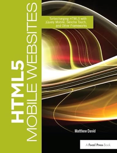 9781138416901: HTML5 Mobile Websites: Turbocharging HTML5 with jQuery, Sencha Touch, and Other Frameworks