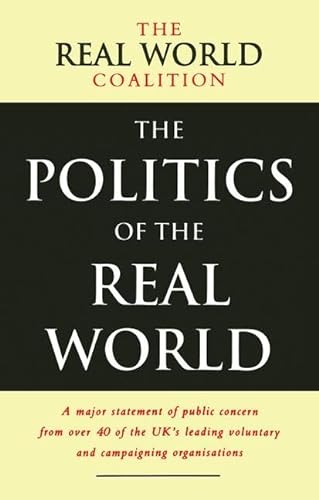 Stock image for The Politics of the Real World: A Major Statement of Public Concern from over 40 of the UK's Leading Voluntary and Campaigning Organisations for sale by Chiron Media
