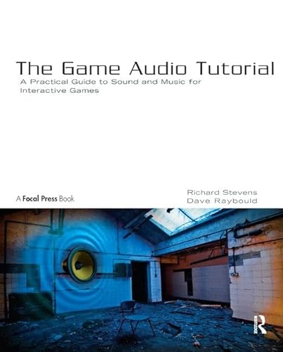9781138427457: The Game Audio Tutorial: A Practical Guide to Sound and Music for Interactive Games