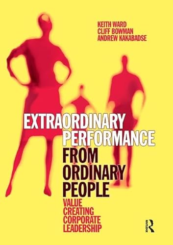 9781138433458: Extraordinary Performance from Ordinary People: Value Creating Corporate Leadership
