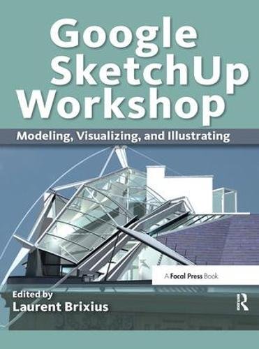 9781138456228: Google SketchUp Workshop: Modeling, Visualizing, and Illustrating