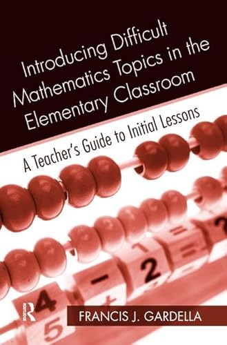 9781138460249: Introducing Difficult Mathematics Topics in the Elementary Classroom: A Teacher’s Guide to Initial Lessons