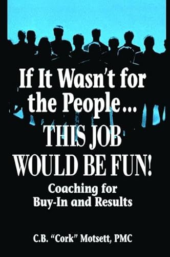 Stock image for If It Wasn't For the People.This Job Would Be Fun: Coaching for Buy-In and Results for sale by Chiron Media