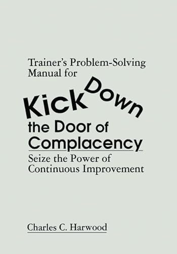 Stock image for Trainer's Problem-Solving Manual for Kick Down the Door of Complacency: Sieze the Power of Continuous Improvement for sale by Chiron Media