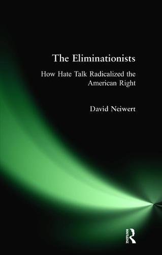 9781138467873: The Eliminationists: How Hate Talk Radicalized the American Right