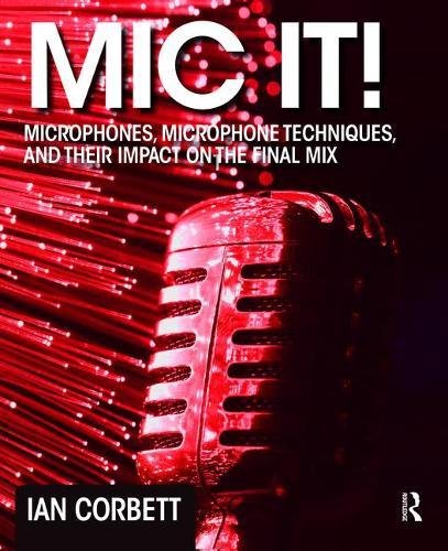 9781138468870: Mic It!: Microphones, Microphone Techniques, and Their Impact on the Final Mix