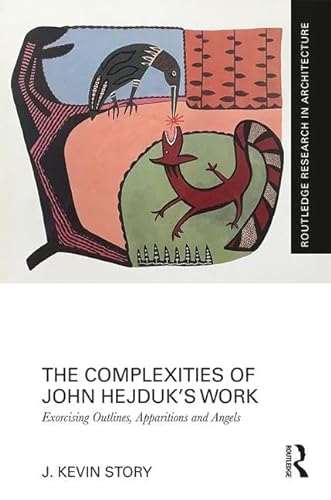 Imagen de archivo de The Complexities of John Hejduk's Work: Exorcising Outlines, Apparitions and Angels (Routledge Research in Architecture) a la venta por GF Books, Inc.