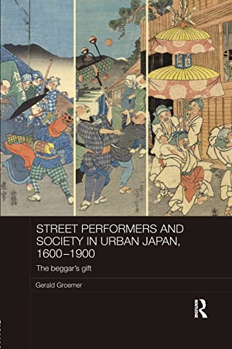 Imagen de archivo de Street Performers and Society in Urban Japan, 1600-1900: The Beggar's Gift (Routledge Studies in the Modern History of Asia) a la venta por Chiron Media
