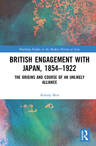 Stock image for British Engagement with Japan, 18541922: The Origins and Course of an Unlikely Alliance (Routledge Studies in the Modern History of Asia) for sale by Chiron Media