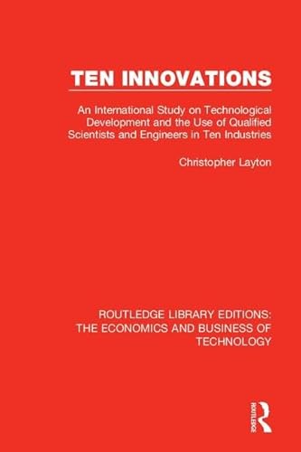 9781138479012: Ten Innovations: An international study on technological development and the use of qualified scientists and engineers in ten industries (Routledge ... The Economics and Business of Technology)