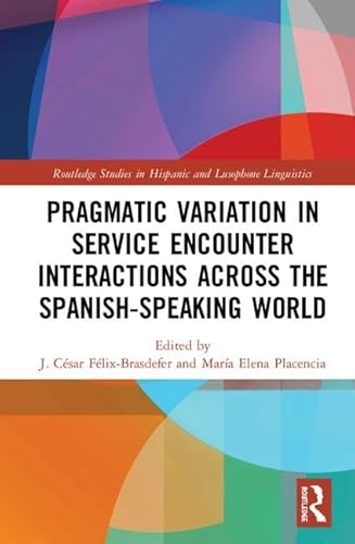 Imagen de archivo de Pragmatic Variation in Service Encounter Interactions across the Spanish-Speaking World (Routledge Studies in Hispanic and Lusophone Linguistics) a la venta por Reuseabook