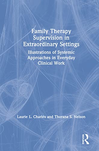 Stock image for Family Therapy Supervision in Extraordinary Settings: Illustrations of Systemic Approaches in Everyday Clinical Work for sale by Blackwell's