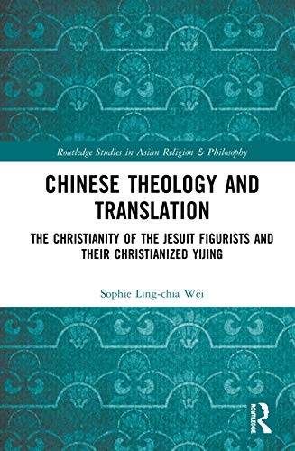 Imagen de archivo de Chinese Theology and Translation: The Christianity of the Jesuit Figurists and their Christianized Yijing (Routledge Studies in Asian Rel) a la venta por Chiron Media