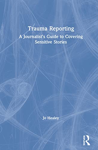 Stock image for Trauma Reporting: A Journalist's Guide to Covering Sensitive Stories for sale by THE SAINT BOOKSTORE