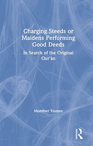 Imagen de archivo de Charging Steeds or Maidens Performing Good Deeds: In Search of the Original Qur'an a la venta por Blackwell's