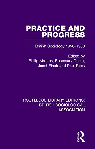 Imagen de archivo de Practice and Progress: British Sociology 1950-1980 (Routledge Library Editions: British Sociological Association) a la venta por Chiron Media