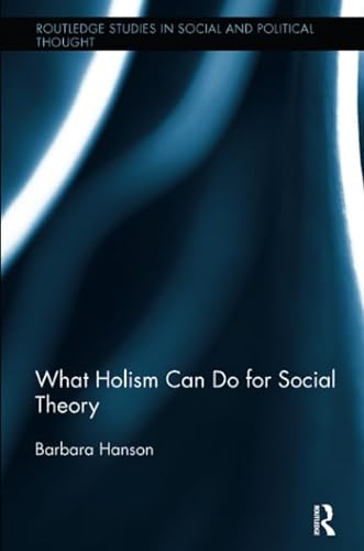 9781138485037: What Holism Can Do for Social Theory (Routledge Studies in Social and Political Thought)