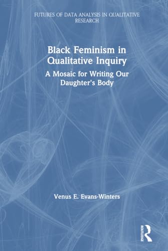 Stock image for Black Feminism in Qualitative Inquiry: A Mosaic for Writing Our Daughter's Body (Futures of Data Analysis in Qualitative Research) for sale by Chiron Media