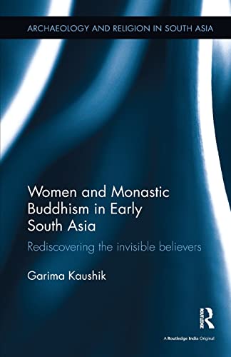 Stock image for Women and Monastic Buddhism in Early South Asia: Rediscovering the invisible believers (Archaeology and Religion in South Asia) for sale by Kennys Bookshop and Art Galleries Ltd.