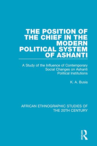 9781138492271: The Position of the Chief in the Modern Political System of Ashanti: A Study of the Influence of Contemporary Social Changes on Ashanti Political Institutions