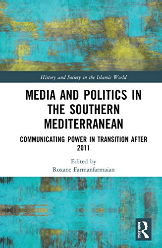 9781138494886: Media and Politics in the Southern Mediterranean: Communicating Power in Transition after 2011 (History and Society in the Islamic World)