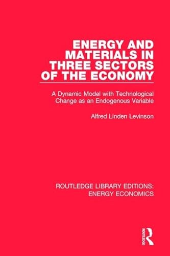 9781138502697: Energy and Materials in Three Sectors of the Economy: A Dynamic Model with Technological Change as an Endogenous Variable (Routledge Library Editions: Energy Economics)