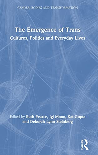 9781138504097: The Emergence of Trans: Cultures, Politics and Everyday Lives (Gender, Bodies and Transformation)