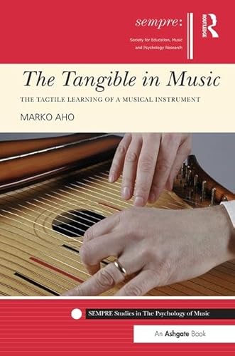 Beispielbild fr The Tangible in Music: The Tactile Learning of a Musical Instrument (SEMPRE Studies in The Psychology of Music) zum Verkauf von Chiron Media