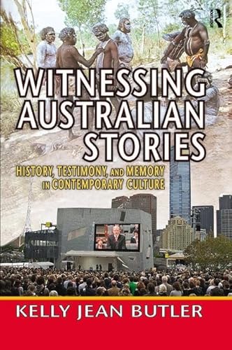9781138517981: Witnessing Australian Stories: History, Testimony, and Memory in Contemporary Culture (Memory and Narrative)