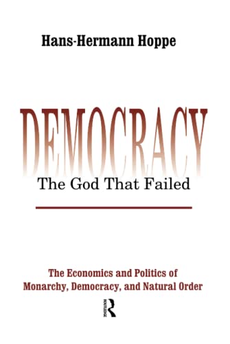 9781138522169: Democracy – The God That Failed: The Economics and Politics of Monarchy, Democracy and Natural Order (Perspectives on Democratic Practice)