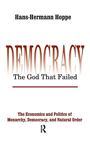 9781138522169: Democracy – The God That Failed: The Economics and Politics of Monarchy, Democracy and Natural Order (Perspectives on Democratic Practice)