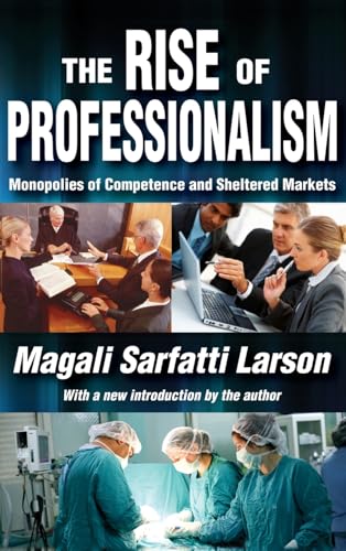 Imagen de archivo de The Rise of Professionalism: Monopolies of Competence and Sheltered Markets a la venta por Chiron Media