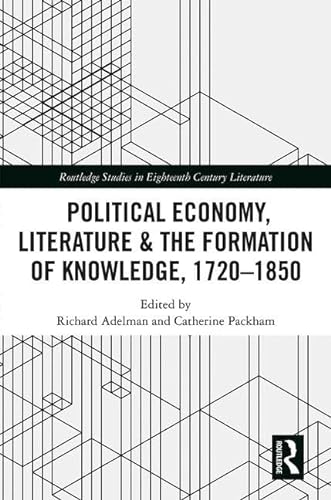 Stock image for Political Economy, Literature & the Formation of Knowledge, 1720-1850 (Routledge Studies in Eighteenth-Century Literature) for sale by Chiron Media