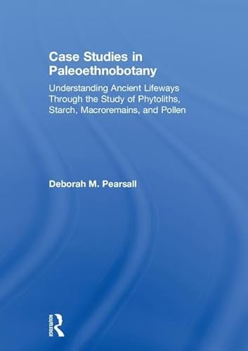 Stock image for Case Studies in Paleoethnobotany: Understanding Ancient Lifeways through the Study of Phytoliths, Starch, Macroremains, and Pollen for sale by Chiron Media