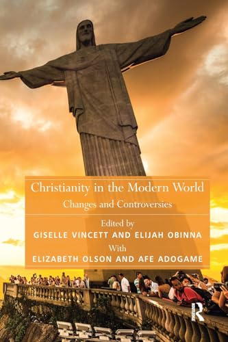 Christianity in the Modern World: Changes and Controversies (Theology and Religion in Interdisciplinary Perspective Series in Association with the BSA Sociology of Religion Study Group) - Adogame, Afe, Olson, Elizabeth