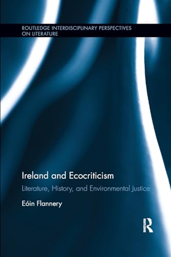 9781138547681: Ireland and Ecocriticism: Literature, History and Environmental Justice (Routledge Interdisciplinary Perspectives on Literature)
