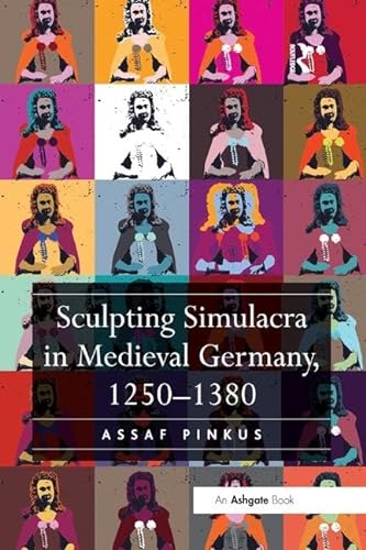 9781138548060: Sculpting Simulacra in Medieval Germany, 1250–1380